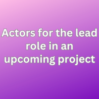 Actors for the lead role in an upcoming project