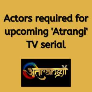 Actors required for upcoming 'Atrangi' TV serial