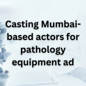 Casting Mumbai-based actors for pathology equipment ad