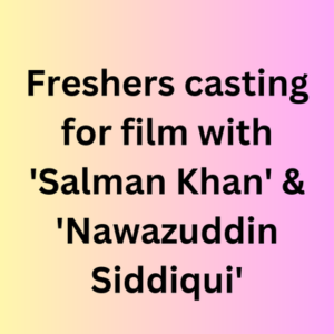 Freshers casting for film with 'Salman Khan' & 'Nawazuddin Siddiqui'