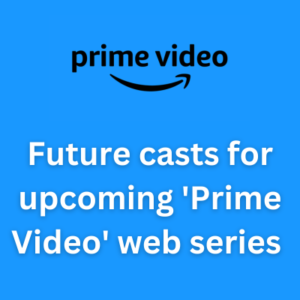 Future casts for upcoming 'Prime Video' web series 