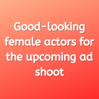 Good-looking female actors for the upcoming ad shoot