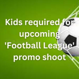 Kids required for upcoming 'Football League' promo shoot