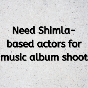 Need Shimla-based actors for music album shoot