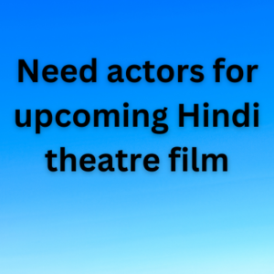 Need actors for upcoming Hindi theatre film