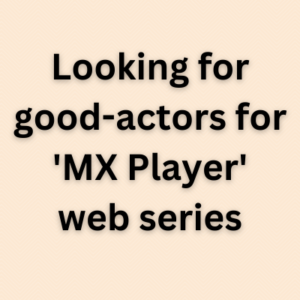 Looking for good-actors for 'MX Player'
web series