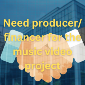 Need producer/financer for the music video project