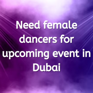 Need female dancers for upcoming event in Dubai