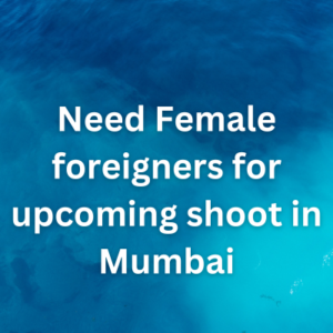 Need foreigners for upcoming shoot in Mumbai