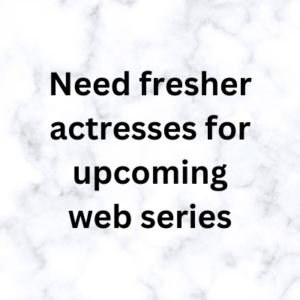 Need fresher actresses for upcoming web series