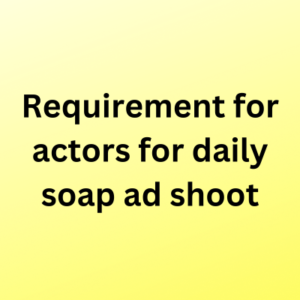 Requirement for actors for daily soap ad shoot