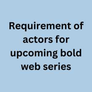 Requirement of actors for upcoming bold web series