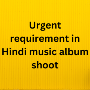 Urgent requirement in Hindi music album shoot