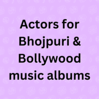 Actors for Bhojpuri & Bollywood music albums