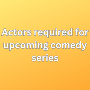 Actors required for upcoming comedy series