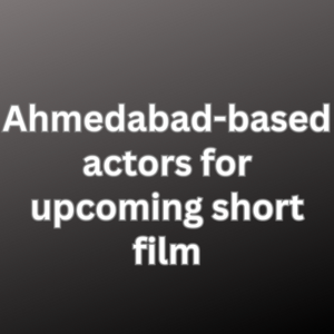 Ahmedabad-based actors for upcoming short film