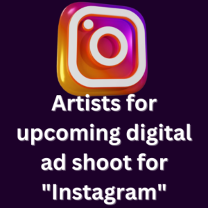 Artists for upcoming digital ad shoot for Instagram