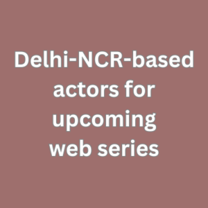 Delhi-NCR-based actors for upcoming web series