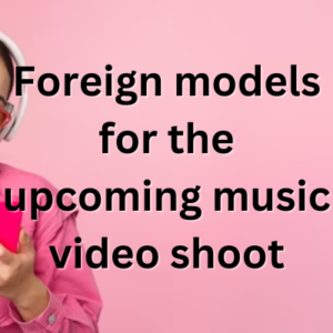 Foreign models for the upcoming music video shoot