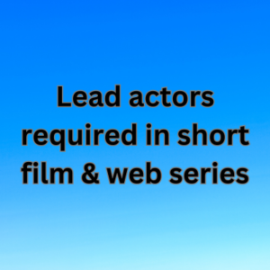 Lead actors required in short film & web series