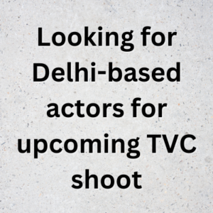 Looking for Delhi-based actors for upcoming TVC shoot