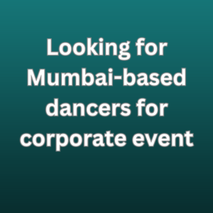 Looking for Mumbai-based dancers for corporate event