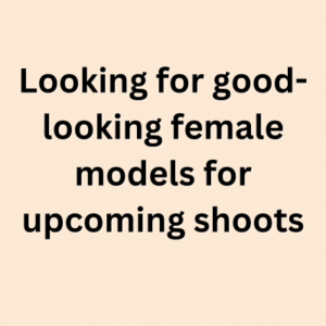 Looking for good-looking female models for upcoming shoots