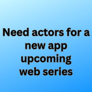 Need actors for a new app upcoming web series