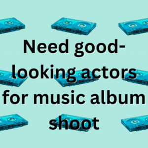 Need good-looking actors for music album shoot