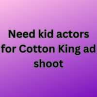 Need kid actors for Cotton King ad shoot