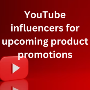 YouTube influencers for upcoming product promotions