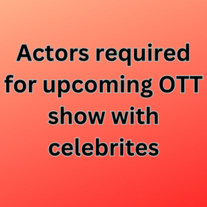 Actors required for upcoming OTT show with celebrites