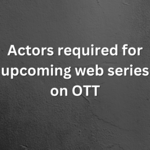 Actors required for upcoming web series on OTT