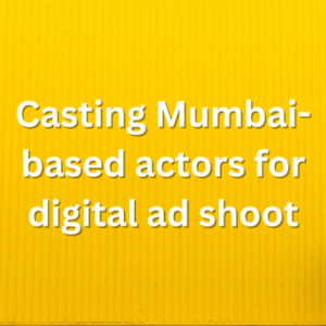Casting Mumbai-based actors for digital ad shoot