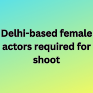 Delhi-based female actors required for shoot