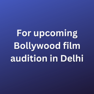 For upcoming Bollywood film audition in Delhi