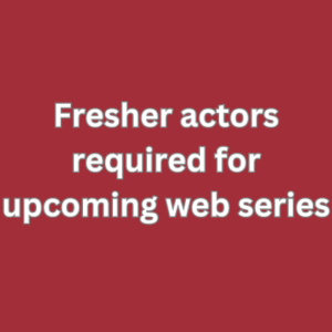 Fresher actors required for upcoming web series