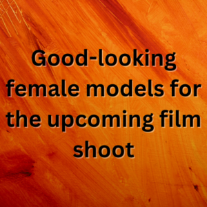 Good-looking female models for the upcoming film shoot