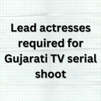 Lead actresses required for Gujarati TV serial shoot
