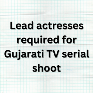 Lead actresses required for Gujarati TV serial shoot
