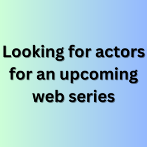 Looking for actors for an upcoming web series