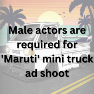 Male actors are required for 'Maruti' mini truck ad shoot