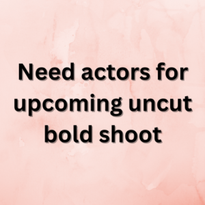 Need actors for upcoming uncut bold shoot