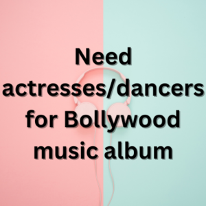 Need actressesdancers for Bollywood music album