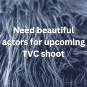 Need beautiful actors for upcoming TVC shoot