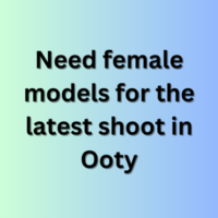 Need female models for the latest shoot in Ooty