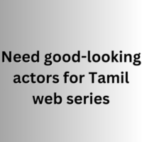 Need good-looking actors for Tamil web series