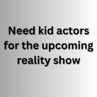 Need kid actors for the upcoming reality show