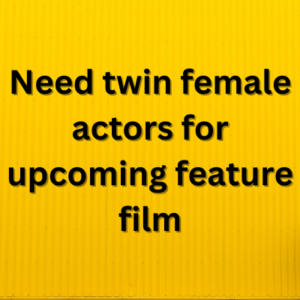 Need twin female actors for upcoming feature film