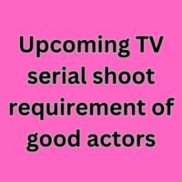 Upcoming TV serial shoot requirement of good actors